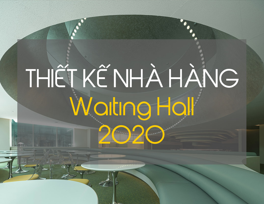 Thiết kế nội thất nhà hàng Waiting Hall năm 2020 - ifdgroup.vn